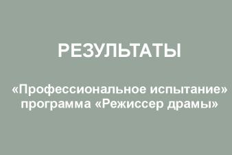 Результаты. «Профессиональное испытание». Программа «Режиссер драмы» 